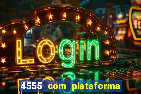 4555 com plataforma de jogos